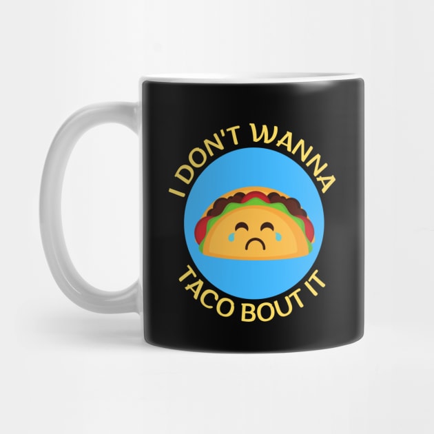 I Don't Wanna Taco About It | Taco Pun by Allthingspunny